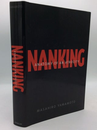 Item #196534 NANKING: ANATOMY OF AN ATROCITY. Masahiro Yamamoto