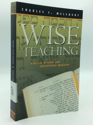 Item #196581 WISE TEACHING: Biblical Wisom and Educational Ministry. Charles F. Melchert