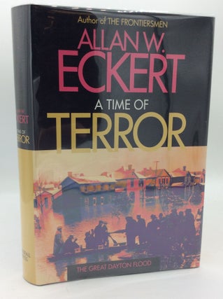 Item #196680 A TIME OF TERROR: The Great Dayton Flood. Allan W. Eckert