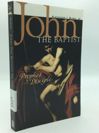 Item #196728 JOHN THE BAPTIST: Prophet and Disciple. Alexander J. Burke Jr