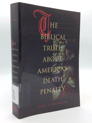Item #196805 THE BIBLICAL TRUTH ABOUT AMERICA'S DEATH PENALTY. Dale S. Recinella