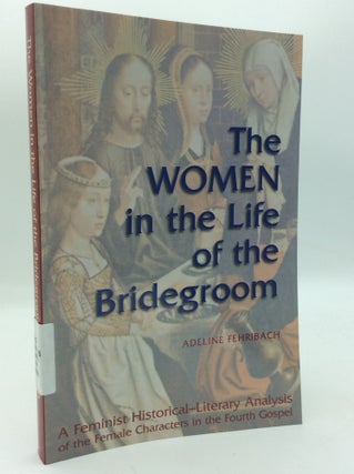 Item #196814 THE WOMEN IN THE LIFE OF THE BRIDEGROOM: A Feminist Historical-Literary Analysis of...