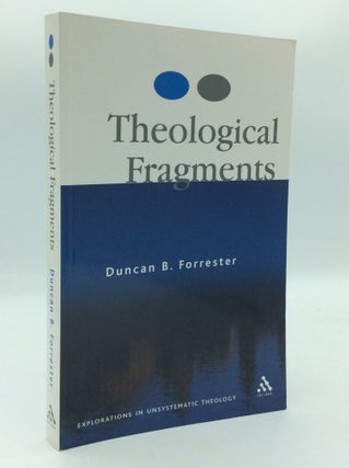 Item #196839 THEOLOGICAL FRAGMENTS: Explorations in Unsystematic Theology. Duncan B. Forrester