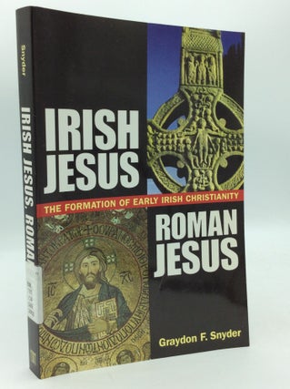 Item #196865 IRISH JESUS, ROMAN JESUS: The Formation of Early Irish Christianity. Graydon F. Snyder