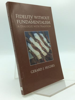 Item #197070 FIDELITY WITHOUT FUNDAMENTALISM: A Dialogue with Tradition. Gerard J. Hughes