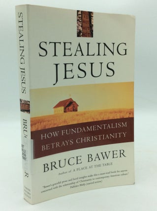 Item #197071 STEALING JESUS: How Fundamentalism Betrays Christianity. Bruce Bawer