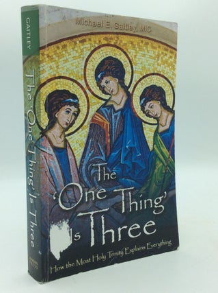 Item #197074 THE 'ONE THING' IS THREE: How the Most Holy Trinity Explains Everything. Fr. Michael...