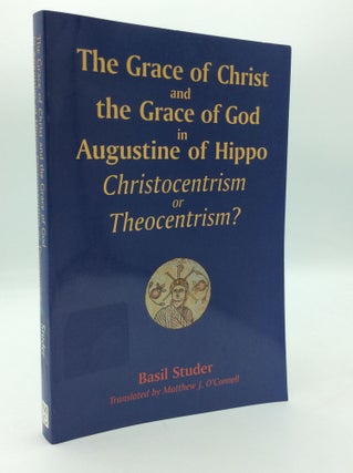 Item #197101 THE GRACE OF CHRIST AND THE GRACE OF GOD IN AUGUSTINE OF HIPPO: Christocentrism or...