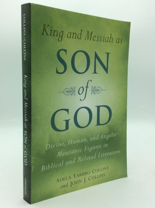 Item #197105 KING AND MESSIAH AS SON OF GOD: Divine, Human, and Angelic Messianic Figures in...