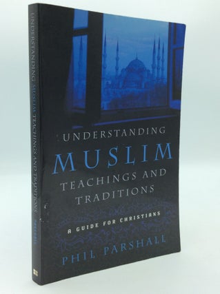 Item #197115 UNDERSTANDING MUSLIM TEACHINGS AND TRADITIONS: A Guide for Christians. Phil Parshall