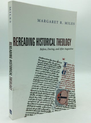 Item #197122 REREADING HISTORICAL THEOLOGY: Before, During, and After Augustine. Margaret R. Miles