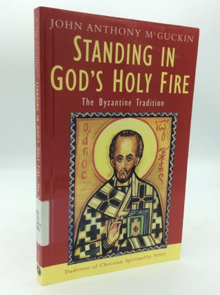 Item #197139 STANDING IN GOD'S HOLY FIRE: The Byzantine Tradition. John Anthony McGuckin
