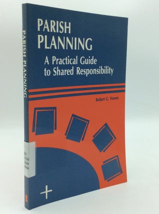 Item #197240 PARISH PLANNING: A Practical Guide to Shared Responsibility. Robert G. Howes