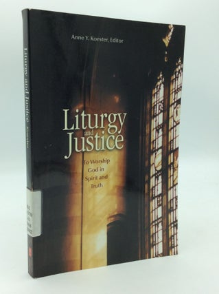 Item #197242 LITURGY AND JUSTICE: To Worship God in Spirit and Truth. ed Anne Y. Koester