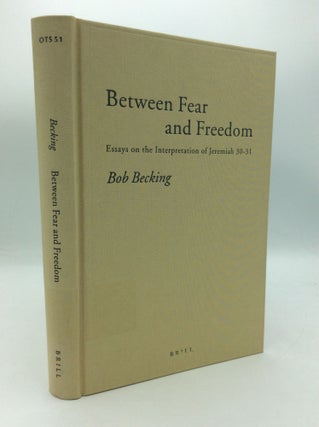 Item #197282 BETWEEN FEAR AND FREEDOM: Essays on the Interpretation of Jeremiah 30-31. Bob Becking