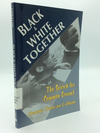 Item #198566 BLACK AND WHITE TOGETHER: The Search for Common Ground. Danny Duncan Collum