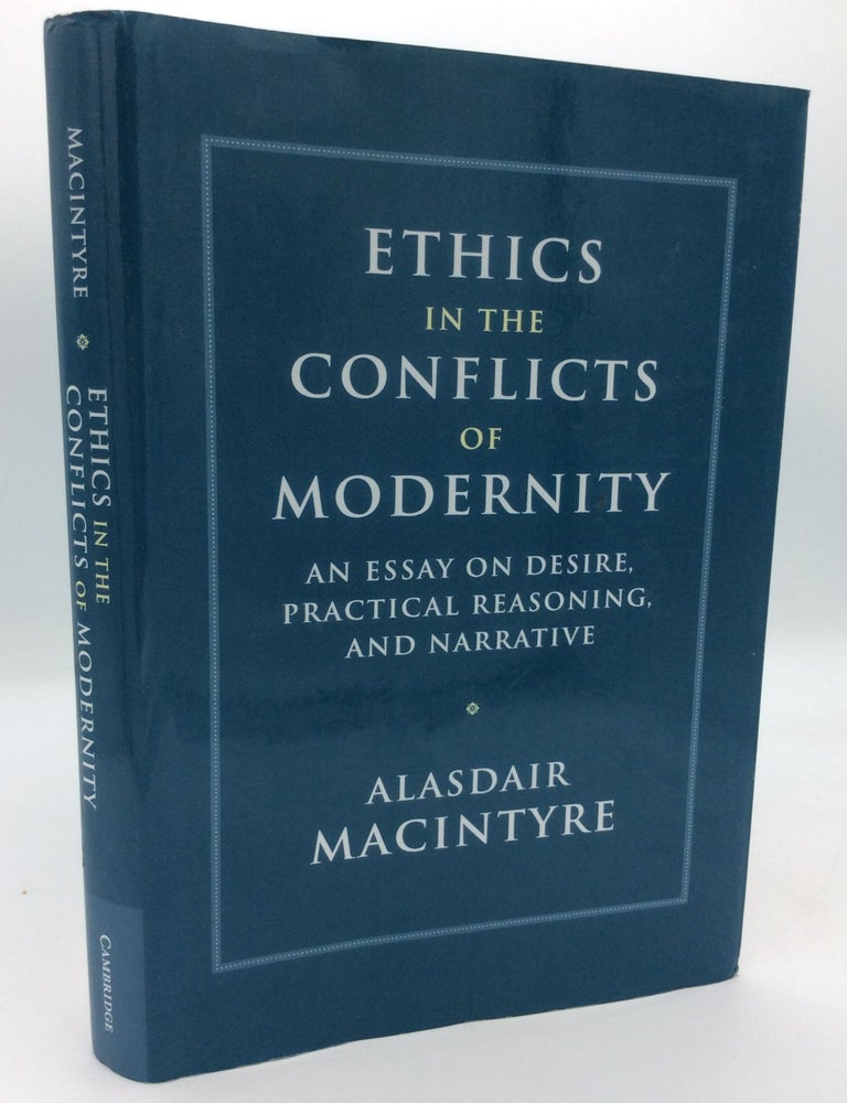 Item #199156 ETHICS IN THE CONFLICTS OF MODERNITY: An Essay on Desire, Practical Reasoning, and Narrative. Alasdair MacIntyre.