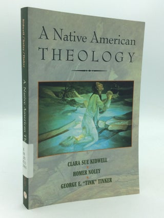 Item #199698 A NATIVE AMERICAN THEOLOGY. Homer Noley Clara Sue Kidwell, George E. "Tink" Tinker