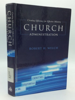 Item #199713 CHURCH ADMINISTRATION: Creating Efficiency for Effective Ministry. Robert H. Welch