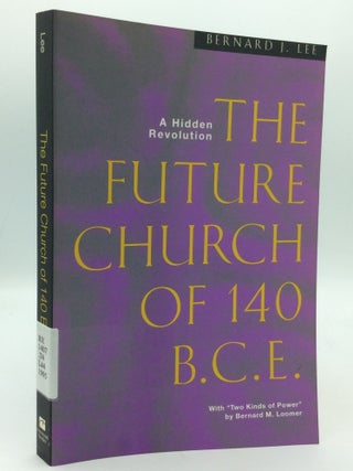 Item #199863 THE FUTURE CHURCH OF 140 B.C.E.: A Hidden Revolution. Bernard J. Lee