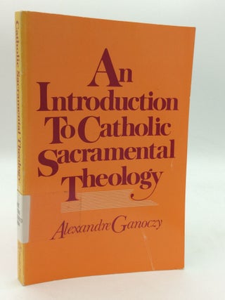 Item #199919 AN INTRODUCTION TO CATHOLIC SACRAMENTAL THEOLOGY. Alexandre Ganoczy