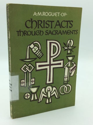 Item #199942 CHRIST ACTS THROUGH THE SACRAMENTS. A.-M. Roguet