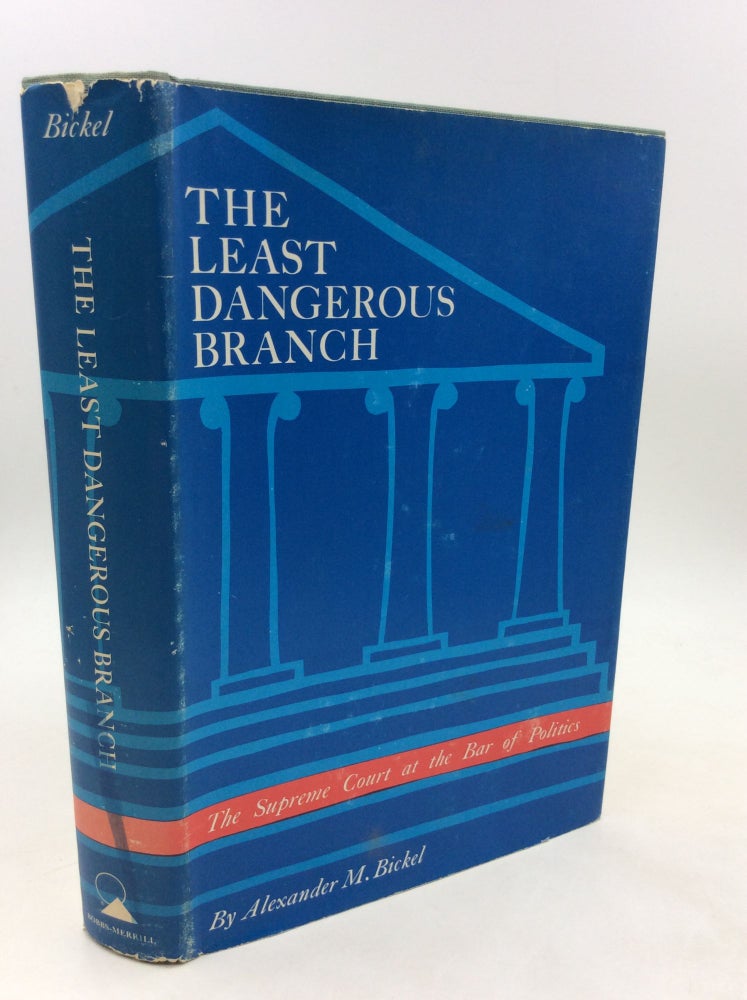 Item #200155 THE LEAST DANGEROUS BRANCH: The Supreme Court at the Bar of Politics. Alexander M. Bickel.