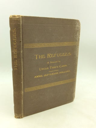 Item #200228 THE REFUGEES: A Sequel to "Uncle Tom's Cabin." Annie Jefferson Holland