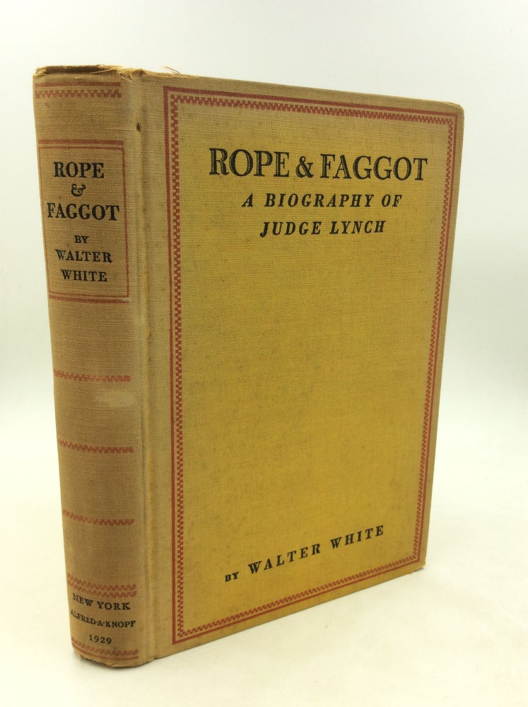 Item #200240 ROPE & FAGGOT: A Biography of Judge Lynch. Walter White.