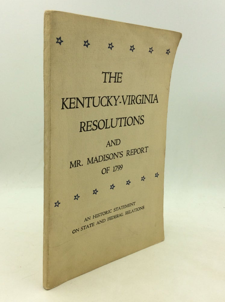 Item #200275 THE KENTUCKY-VIRGINIA RESOLUTIONS and Mr. Madison's Report of 1799