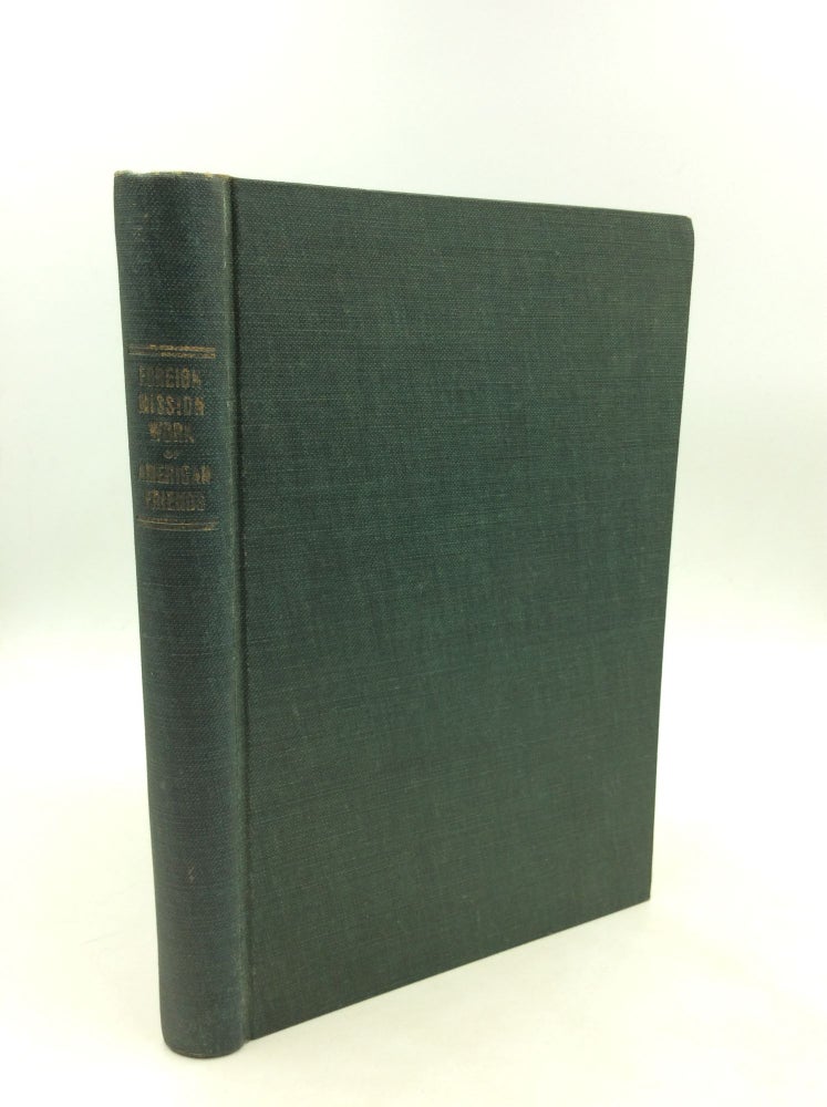 Item #200553 FOREIGN MISSION WORK OF AMERICAN FRIENDS: A Brief History of Their Work from the Beginning of the Year Nineteen Hundred and Twelve