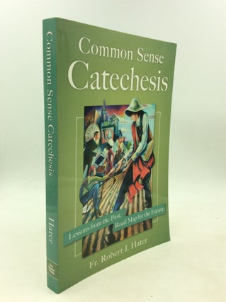 Item #200599 COMMON SENSE CATECHESIS: Lessons from the Past, Road Map for the Future. Fr. Robert...