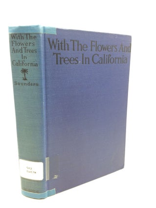 Item #200734 WITH THE FLOWERS AND TREES IN CALIFORNIA. Charles Francis Saunders
