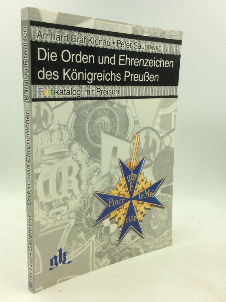 Item #201128 DIE ORDEN UND EHRENZEICHEN DES KONIGREICHS PREUSSEN: Farbkatalog mit Preisen, Ausgabe 1998. Arnhard Graf Klenau, Peter Sauerwald.