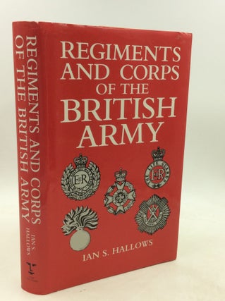 Item #201163 REGIMENTS AND CORPS OF THE BRITISH ARMY. Ian S. Hallows