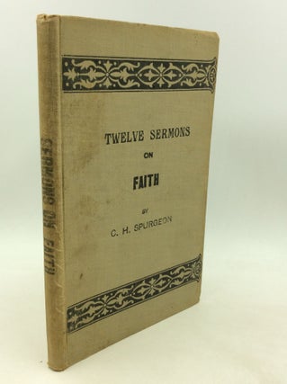 Item #201333 TWELVE SERMONS ON FAITH Delivered at the Metroplitan Tabernacle. C H. Spurgeon