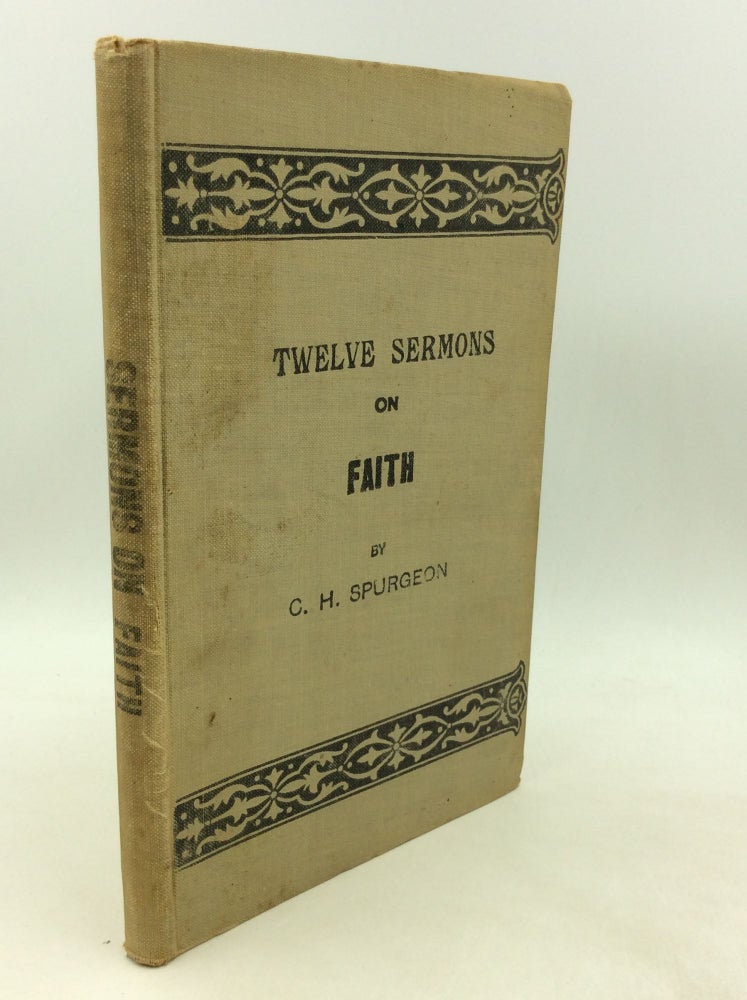Item #201333 TWELVE SERMONS ON FAITH Delivered at the Metroplitan Tabernacle. C H. Spurgeon.