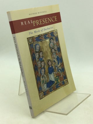 Item #201347 REAL PRESENCE: The Work of Eucharist. Nathan Mitchell
