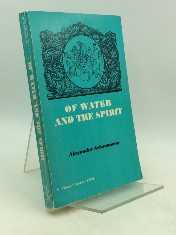 Item #201400 OF WATER AND THE SPIRIT: A Liturgical Study of Baptism. Alexander Schmemann.