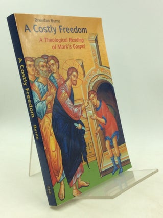 Item #201428 A COSTLY FREEDOM: A Theological Reading of Mark's Gospel. Brendan Byrne