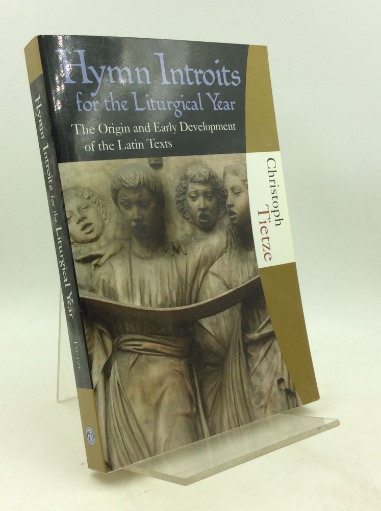 Item #201449 HYMN INTROITS FOR THE LITURGICAL YEAR: The Origin and Early Development of the Latin Texts. Christopher Tietze.