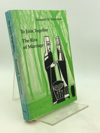 Item #201459 TO JOIN TOGETHER: The Rite of Marriage. Kenneth W. Stevenson