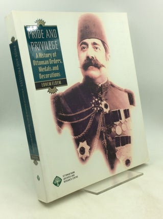 Item #201636 PRIDE AND PRIVILEGE: A History of Ottoman Orders, Medals and Decorations. Edhem Eldem