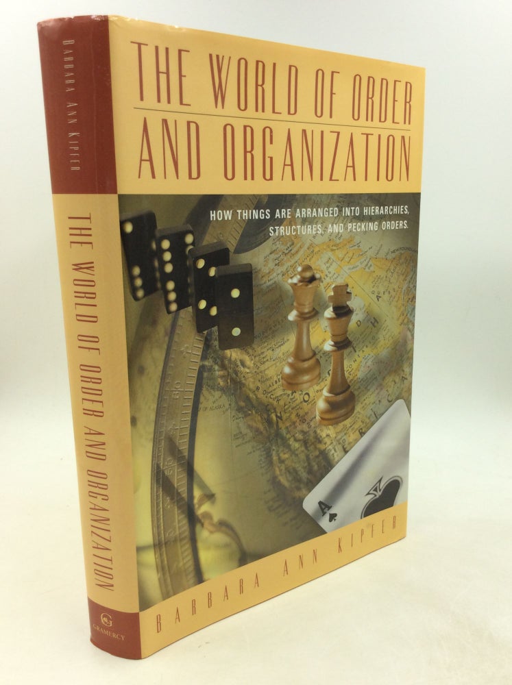 Item #201674 THE WORLD OF ORDER AND ORGANIZATION: How Things Are Arranged into Hierarchies, Structures, and Pecking Orders. Barbara Ann Kipfer.