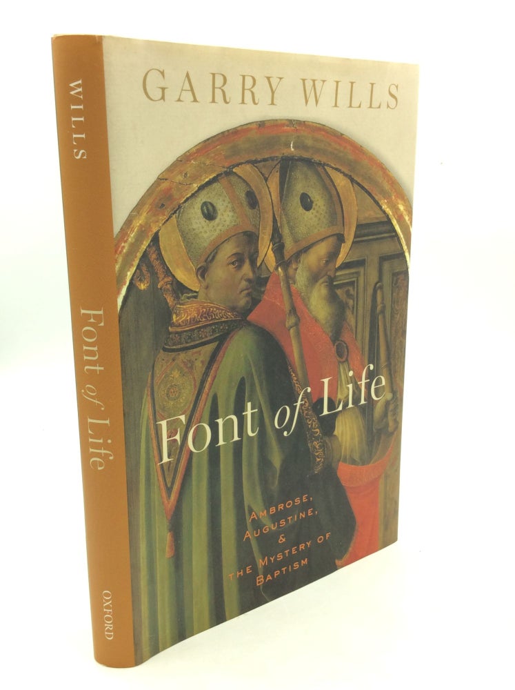 Item #201846 FONT OF LIFE: Ambrose, Augustine, and the Mystery of Baptism. Garry Wills.