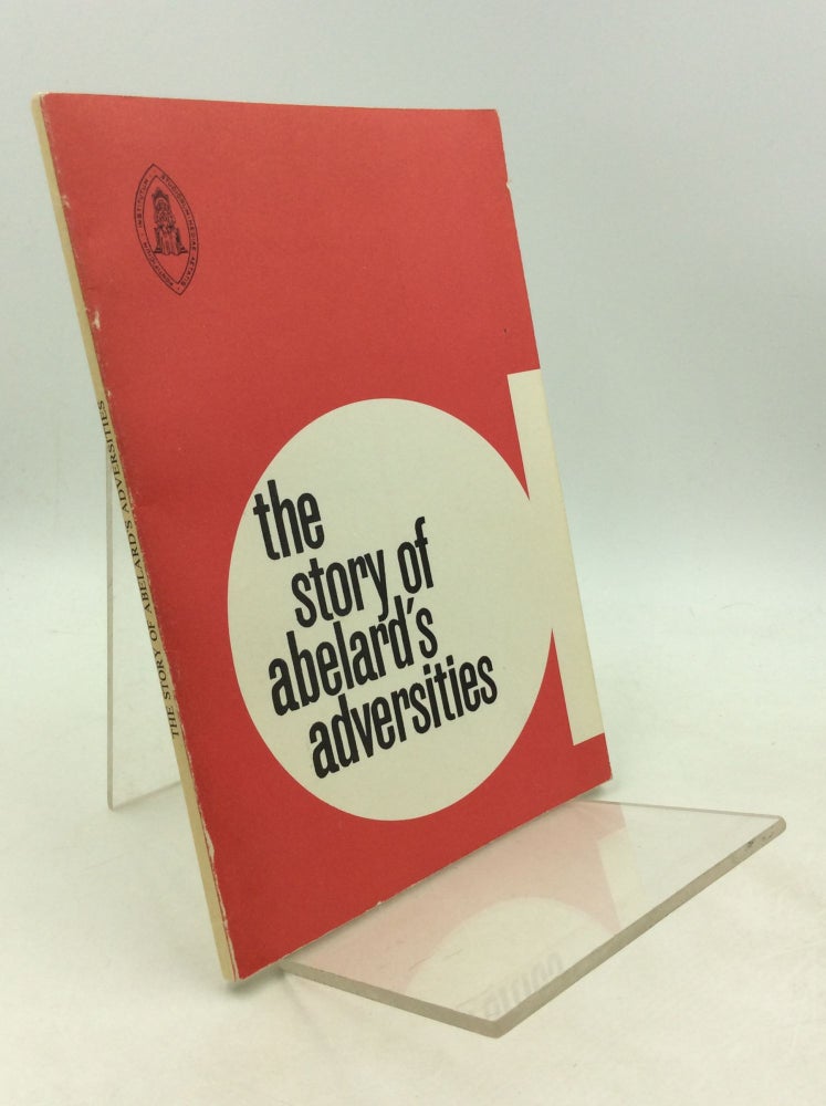 Item #202150 THE STORY OF ABELARD'S ADVERSITIES in Translation with Notes of the Historia Calamitatum. J T. Muckle.