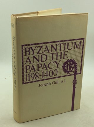 Item #202182 BYZANTIUM AND THE PAPACY 1198-1400. Joseph Gill