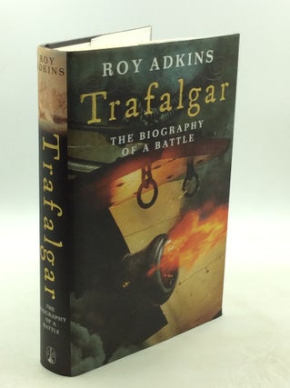 Item #202608 TRAFALGAR: The Biography of a Battle. Roy Adkins