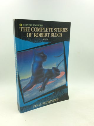 Item #202740 THE COMPLETE STORIES OF ROBERT BLOCH Vol. I: Final Reckonings. Robert Bloch