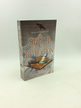 Item #202750 A SPELL FOR REVOLUTION: Traitor to the Crown, Book 2. C. C. Finlay